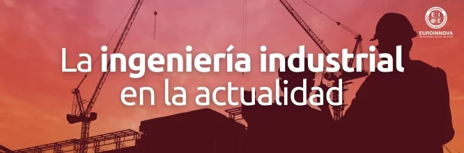 ¿Cómo es la ingeniería Industrial en la actualidad?